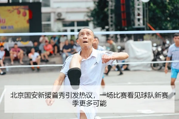 北京国安新援首秀引发热议，一场比赛看见球队新赛季更多可能